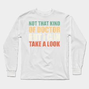 Not That Kind Of Doctor But I Can Take A Look T-Shirt Long Sleeve T-Shirt